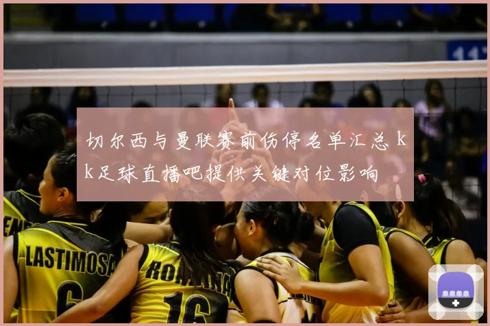 切尔西与曼联赛前伤停名单汇总 kk足球直播吧提供关键对位影响